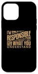 iPhone 12 mini Only Responsible For What You Understand Funny Quote Case