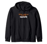 When i wake up it will be Halloween Zip Hoodie