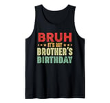 Bruh It's My Brother's Birthday Funny Sisters Brothers Tank Top