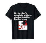 Piecing together hidden clues completes my day T-Shirt