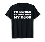 I'D RATHER BE HOME WITH MY DOGS T-Shirt