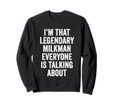 I’m That Legendary Milkman Everyone Is Talking About Sweatshirt