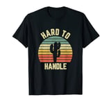 Vintage Hard to Handle Shirt Retro Funny Cactus Shirt T-Shirt