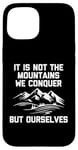 Coque pour iPhone 15 T-shirt humoristique « It Is Not The Mountains We Conquer But Ourselves »