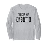 This Is My Going Out Top, funny sarcastic design Long Sleeve T-Shirt