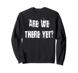 Are We There Yet Annoying Passenger Sweatshirt