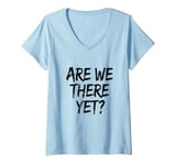 Womens Funny Saying Are We There Yet? Family Trip Joke Women Men V-Neck T-Shirt