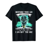 Before You Go Any Further Today Is Not The Day - Wolf T-Shirt