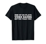 plays Video Games better than you Funny Gaming Gamer T-Shirt