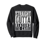 Straight Outta Reasons To Care Funny Sarcasm Quote Vintage Sweatshirt