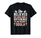 She Believed She Could Make A Difference So She Became Doula T-Shirt