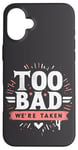 Coque pour iPhone 16 Plus Too Bad We're Taken Funny Matching Team Squad Enterrement de vie de jeune fille