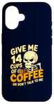 Coque pour iPhone 16 Give Me 14 Cups of Coffee or Don't Talk to Me Squelette drôle