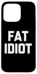 Coque pour iPhone 15 Pro Max Fat Idiot – Saying sarcastique fantaisie drôle Fat Guy Humour Fat Guy