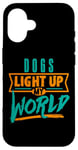 iPhone 16 Dogs Light Up My World Pet Lovers Puppies Vets Case