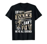 If DALE Can't Fix It We're All Screwed Funny Family Name T-Shirt