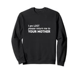 I am LOST please return me to YOUR MOTHER Sweatshirt