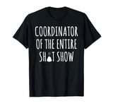 Coordinator Of The Entire Shit Show Funny Saying Sarcastic T-Shirt