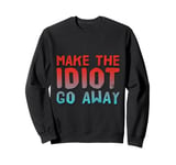 Make The Idiot Go Away Idiot Sweatshirt