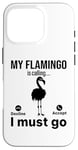 iPhone 16 Pro My Flamingo is calling I must go - Funny Flamingo Case