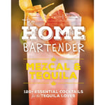 The Home Bartender: Mezcal and Tequila (inbunden, eng)