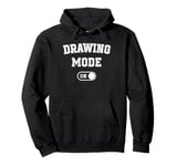 Drawing Mode On Funny Sketcher Gift Artist Illustrator Pullover Hoodie