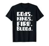 Gods. Kings. Fire. Blood. T-Shirt