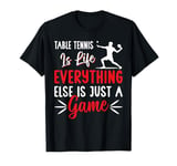 Table Tennis is life everything else is just a game T-Shirt