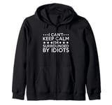 I Can't Keep Calm I'm Surrounded By Idiots T Shirt Zip Hoodie