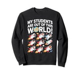 My Students Are Out Of This World Funny Science Teacher Sweatshirt