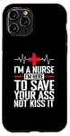 iPhone 11 Pro I'm a Nurse I'm here to save your Ass not to kiss it Case