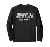 I Graduated Can I Go Back To Bed Now Long Sleeve T-Shirt