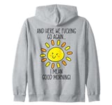 And Here We F cking Go Again TShirt,I Mean Good Morning Zip Hoodie