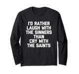 I'd Rather Laugh With The Sinners Than Cry With The Saints Long Sleeve T-Shirt