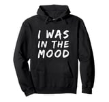 Funny People Quotes I was In The Mood Pullover Hoodie