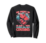 We Broke Up But He Said We Could Still Be Cousins -_ - Sweatshirt