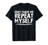 Don't Make Me Repeat Myself History Teacher T-Shirt