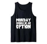 Monday Should Be An Option Tank Top