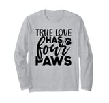 True Love Has 4 Paws Funny Dog Lover Quote Art Funny Pun Long Sleeve T-Shirt