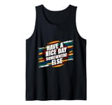 Have A Nice Day Somewhere Else |||----- Tank Top