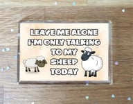 Sheep Fridge Magnet Gift - Leave Me Alone I'm Only Talking To My * Today