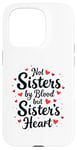 iPhone 15 Pro Not Sisters by Blood but Sisters by Heart Best Sisterhood Case