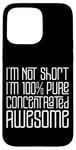 Coque pour iPhone 15 Pro Max I'm Not Short I'm 100% Pure Concentrated Awesome