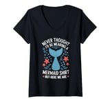 Womens Never Thought I’d Be Wearing a Mermaid But Here We Are V-Neck T-Shirt