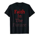 Faith In The Future T-Shirt