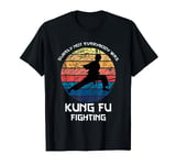 Surely Not Everybody Was Kung Fu Fighting funny women men T-Shirt