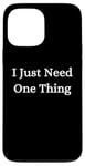 iPhone 13 Pro Max I Just Need One Thing Case