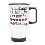 A Husband Is For Life Not Just Valentines Day Travel Mug Cup Handle Joke Love