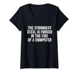 Womens The Strongest Steel Is Forged In The Fire Of A Dumpster V-Neck T-Shirt