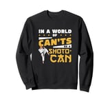 In A World Of Can'ts Be A Shoto-Can Cool Shotokan Karate Fan Sweatshirt